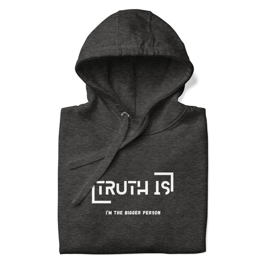 "TRUTH IS (I'm the BIGGER Person) " Unisex Hoodie